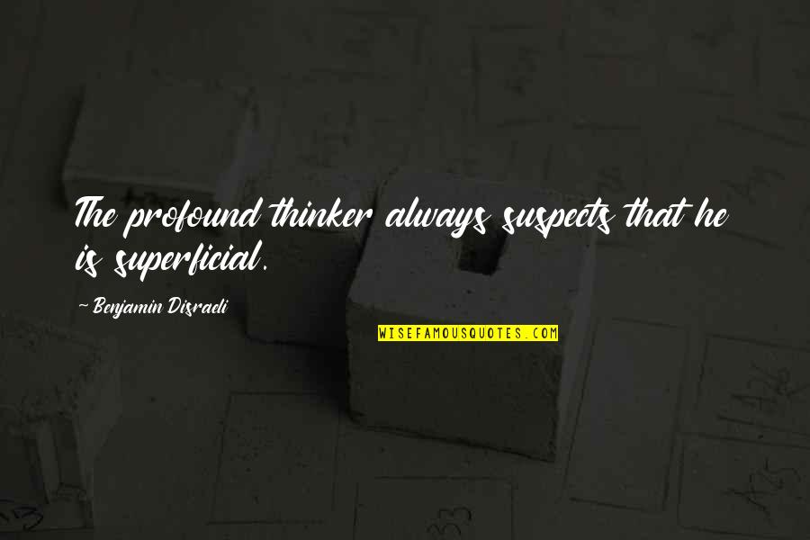Disraeli Benjamin Quotes By Benjamin Disraeli: The profound thinker always suspects that he is Disraeli Benjamin Quotes By Benjamin Disraeli: The profound thinker always suspects that he is