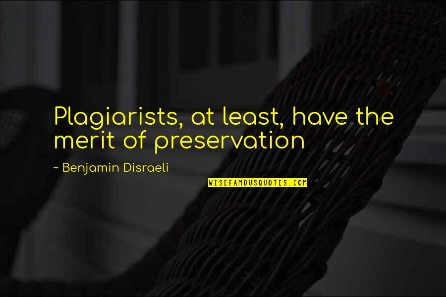 Disraeli Benjamin Quotes By Benjamin Disraeli: Plagiarists, at least, have the merit of preservation Disraeli Benjamin Quotes By Benjamin Disraeli: Plagiarists, at least, have the merit of preservation