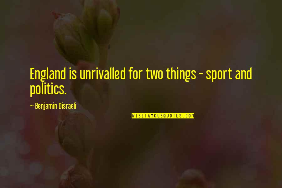 Disraeli Quotes By Benjamin Disraeli: England is unrivalled for two things - sport