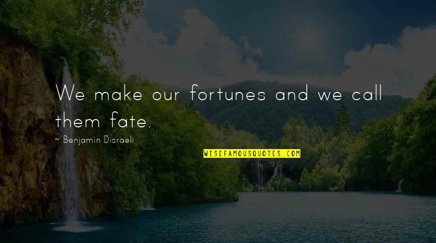 Disraeli Quotes By Benjamin Disraeli: We make our fortunes and we call them