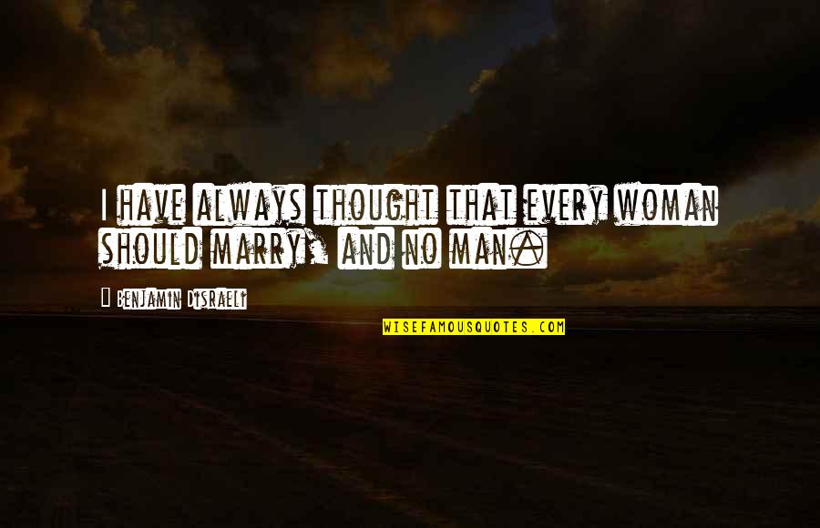 Disraeli Quotes By Benjamin Disraeli: I have always thought that every woman should