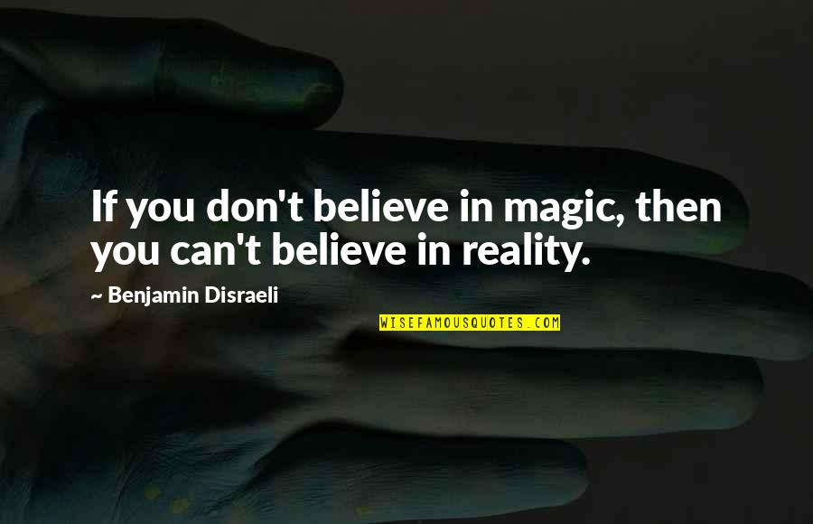 Disraeli Quotes By Benjamin Disraeli: If you don't believe in magic, then you