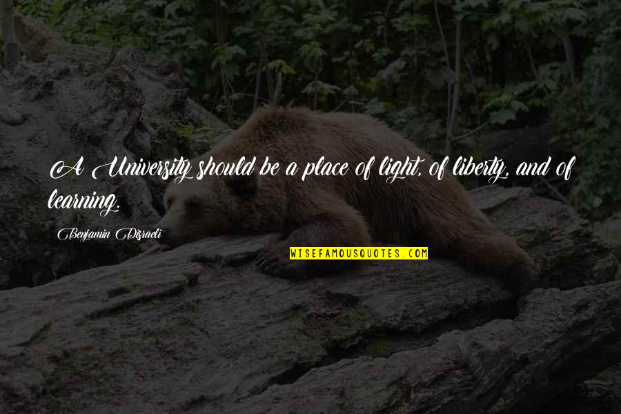 Disraeli Quotes By Benjamin Disraeli: A University should be a place of light,