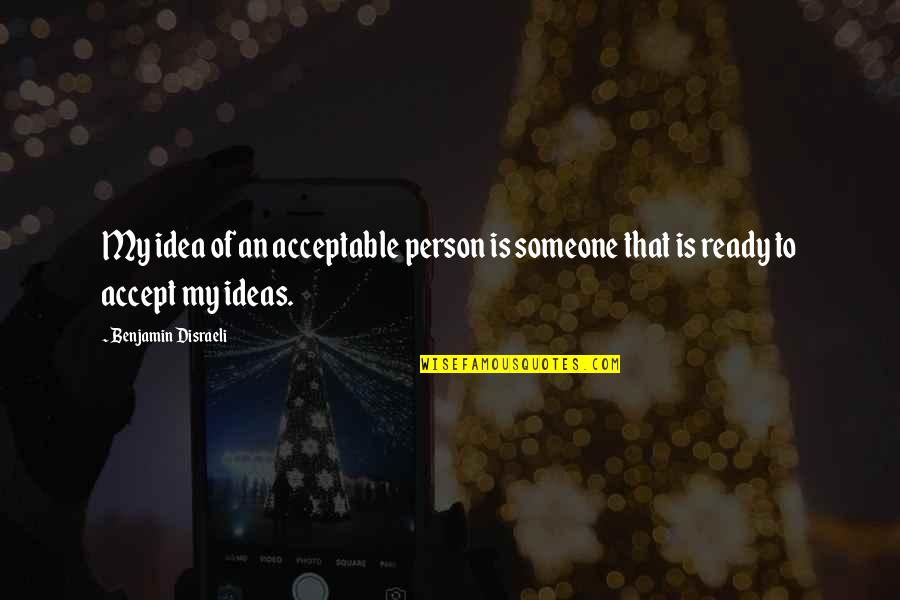 Disraeli Quotes By Benjamin Disraeli: My idea of an acceptable person is someone