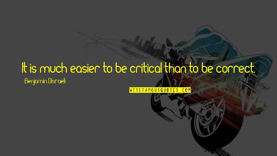 Disraeli Quotes By Benjamin Disraeli: It is much easier to be critical than