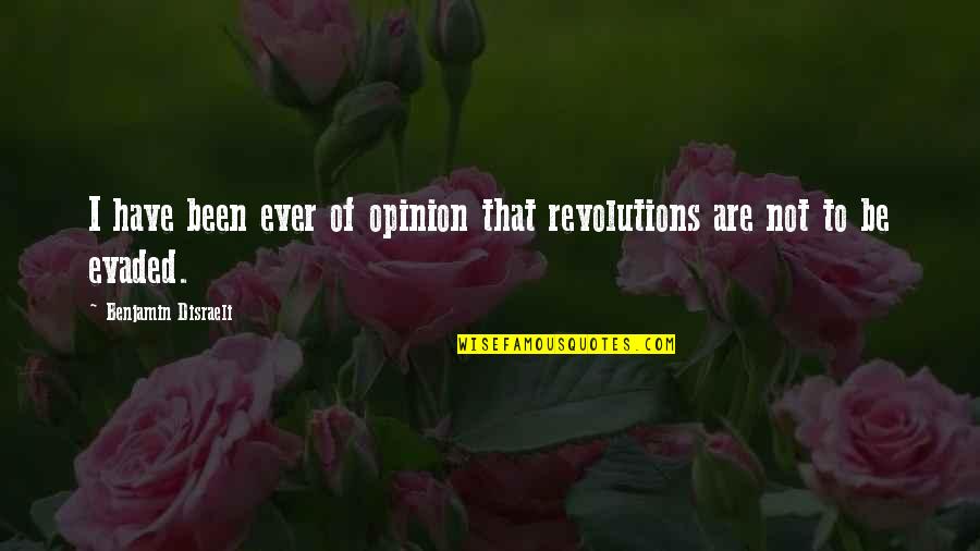 Disraeli Quotes By Benjamin Disraeli: I have been ever of opinion that revolutions