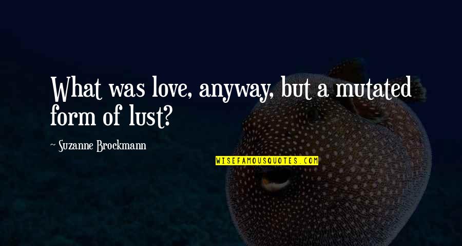 Disraelis Novels Quotes By Suzanne Brockmann: What was love, anyway, but a mutated form