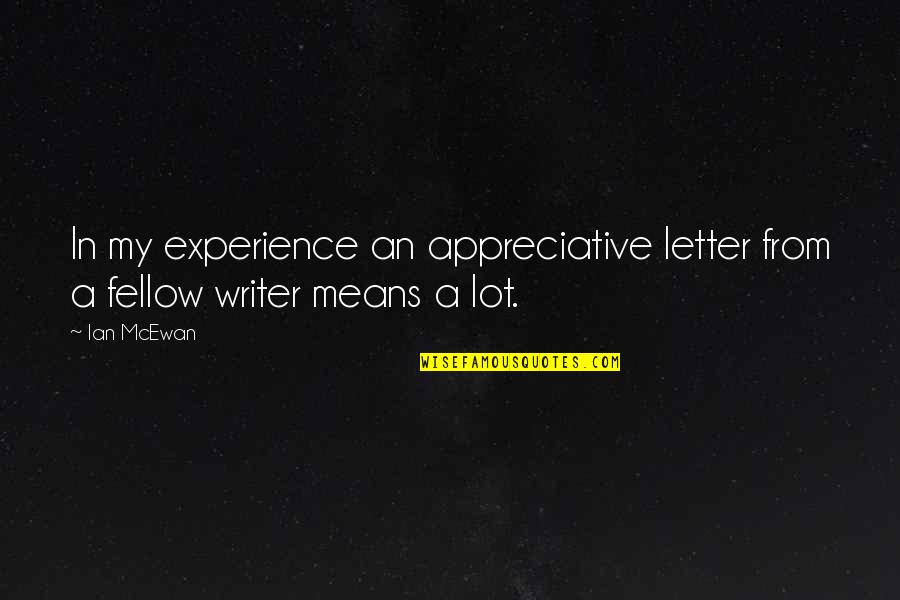 Disregard For Others Quotes By Ian McEwan: In my experience an appreciative letter from a