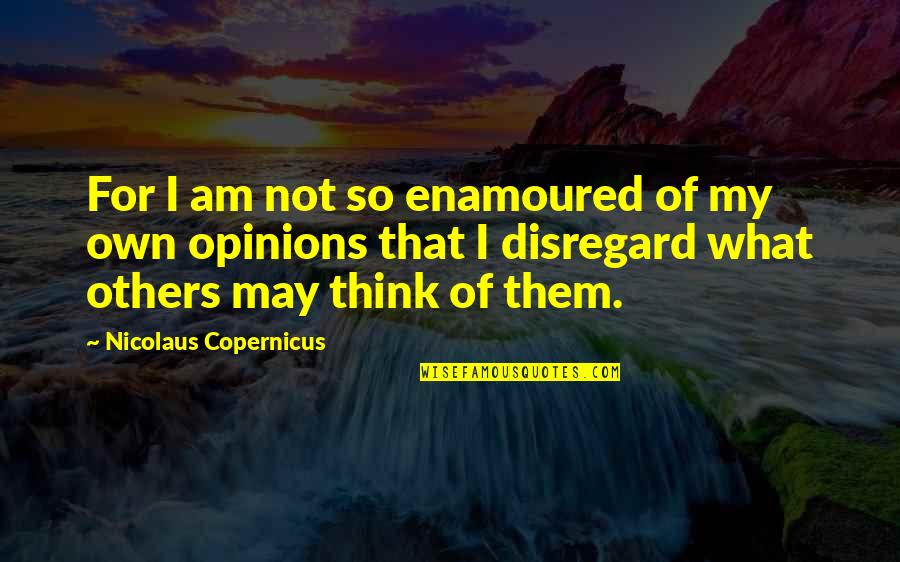 Disregard For Others Quotes By Nicolaus Copernicus: For I am not so enamoured of my