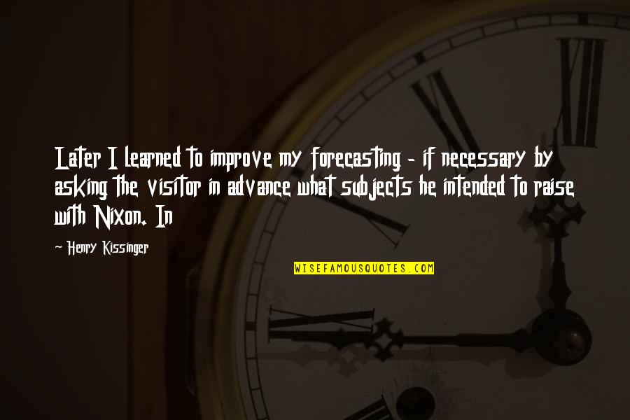 Disregard Love Quotes By Henry Kissinger: Later I learned to improve my forecasting -