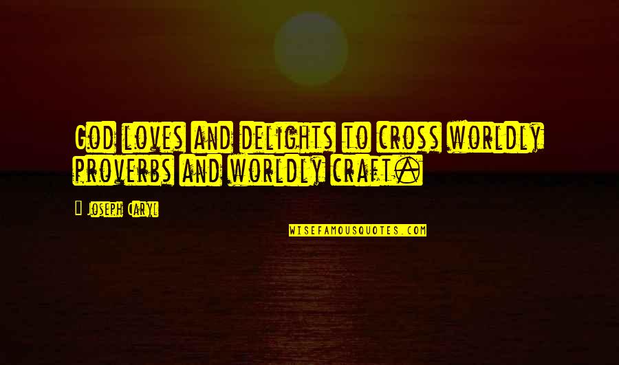 Disregard Love Quotes By Joseph Caryl: God loves and delights to cross worldly proverbs