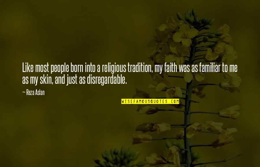 Disregardable Quotes By Reza Aslan: Like most people born into a religious tradition,