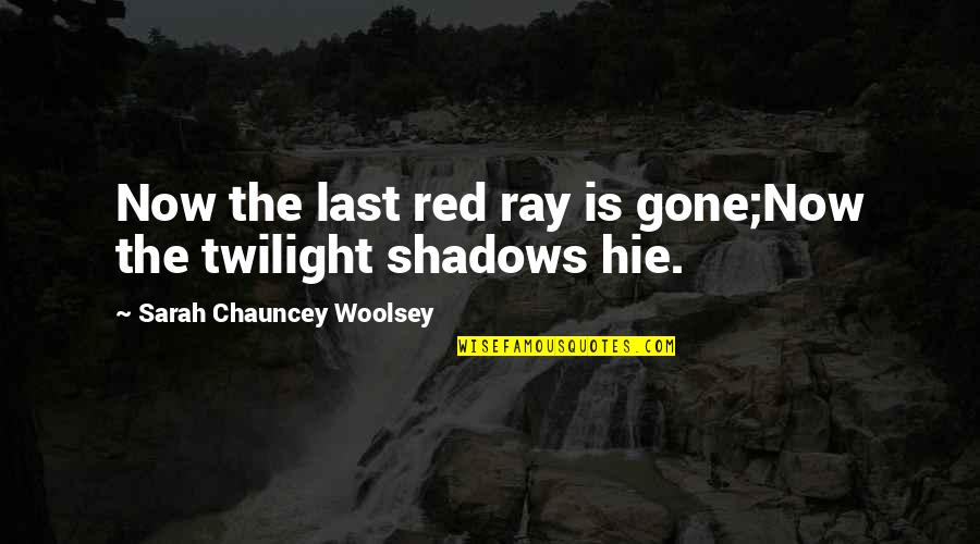 Disregardable Quotes By Sarah Chauncey Woolsey: Now the last red ray is gone;Now the