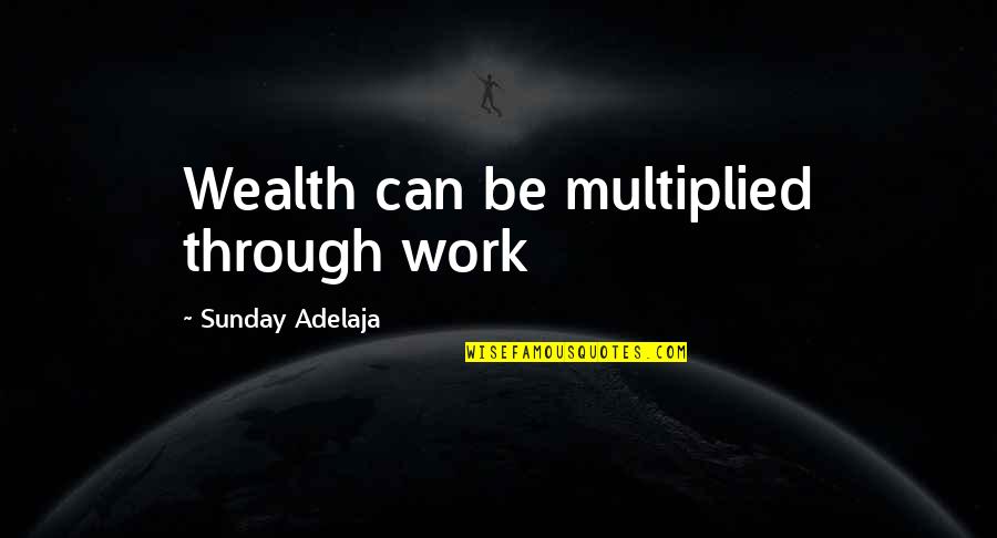Disregardable Quotes By Sunday Adelaja: Wealth can be multiplied through work