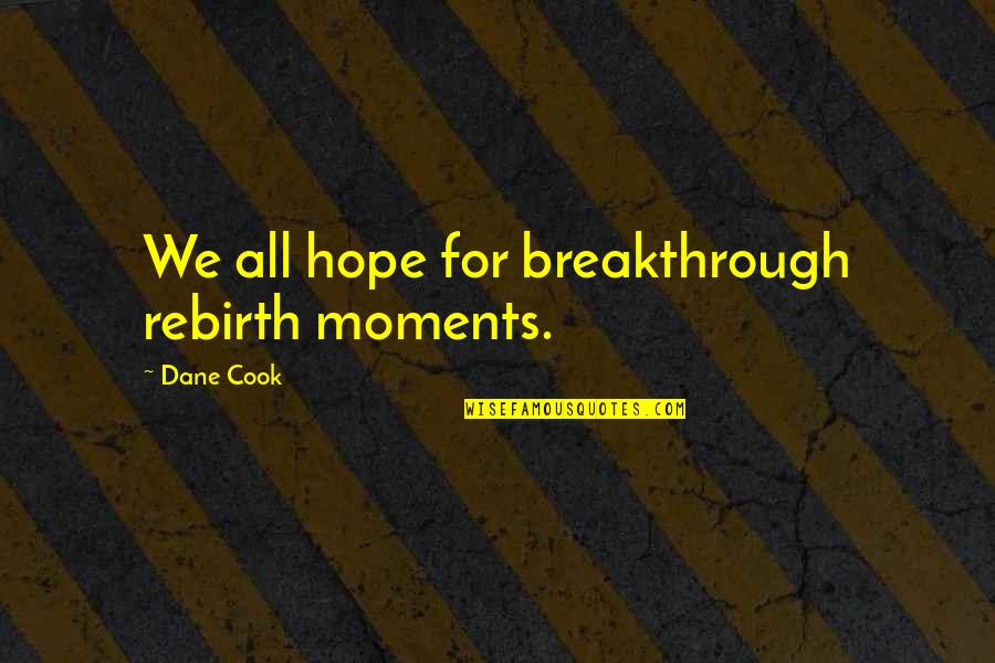 Disregarded Love Quotes By Dane Cook: We all hope for breakthrough rebirth moments.