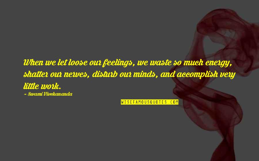 Disregardful Synonyms Quotes By Swami Vivekananda: When we let loose our feelings, we waste