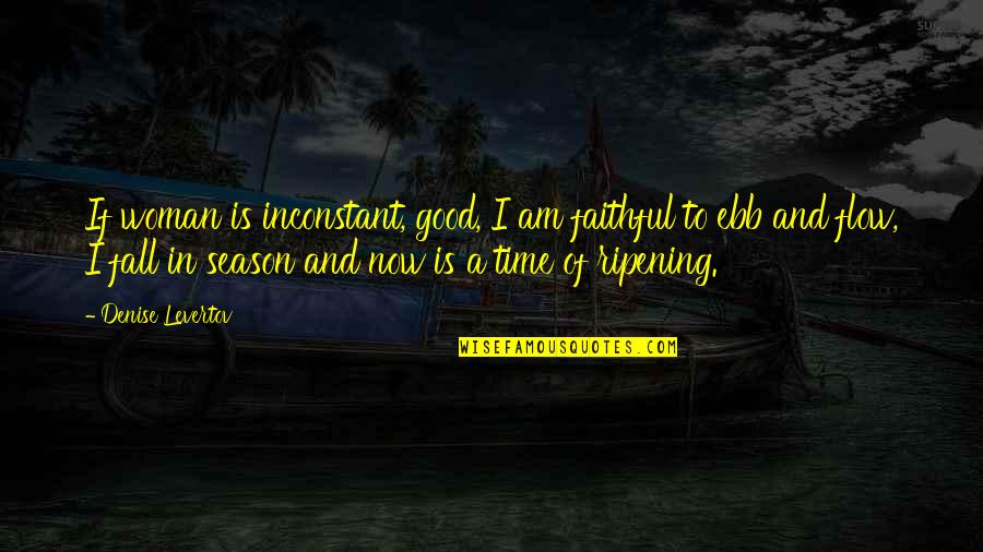 Disregarding Feelings Quotes By Denise Levertov: If woman is inconstant, good, I am faithful