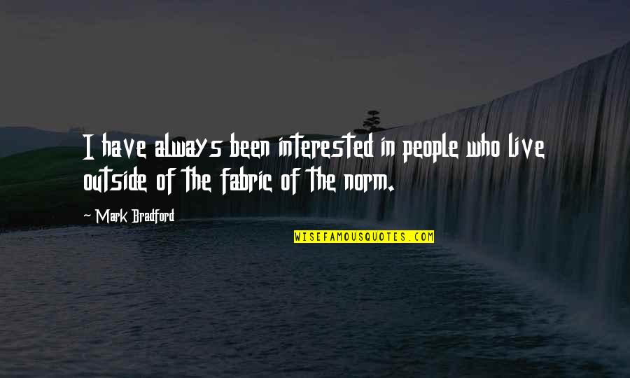 Disregarding Feelings Quotes By Mark Bradford: I have always been interested in people who