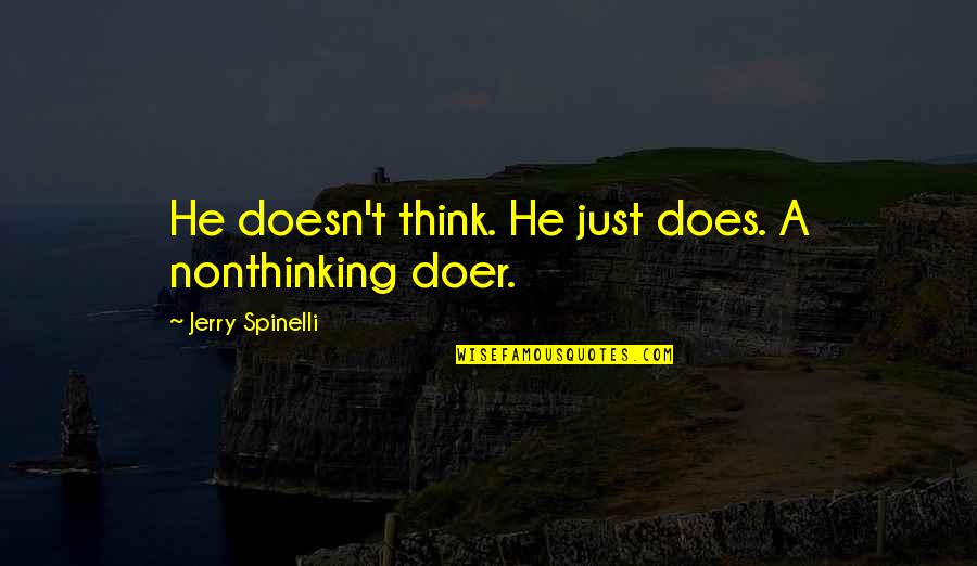 Disregarding Negativity Quotes By Jerry Spinelli: He doesn't think. He just does. A nonthinking