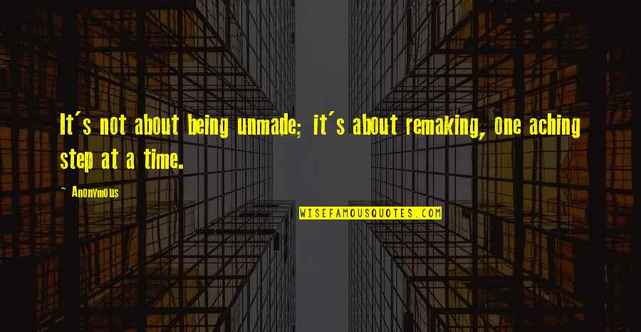 Disregarding Quotes By Anonymous: It's not about being unmade; it's about remaking,