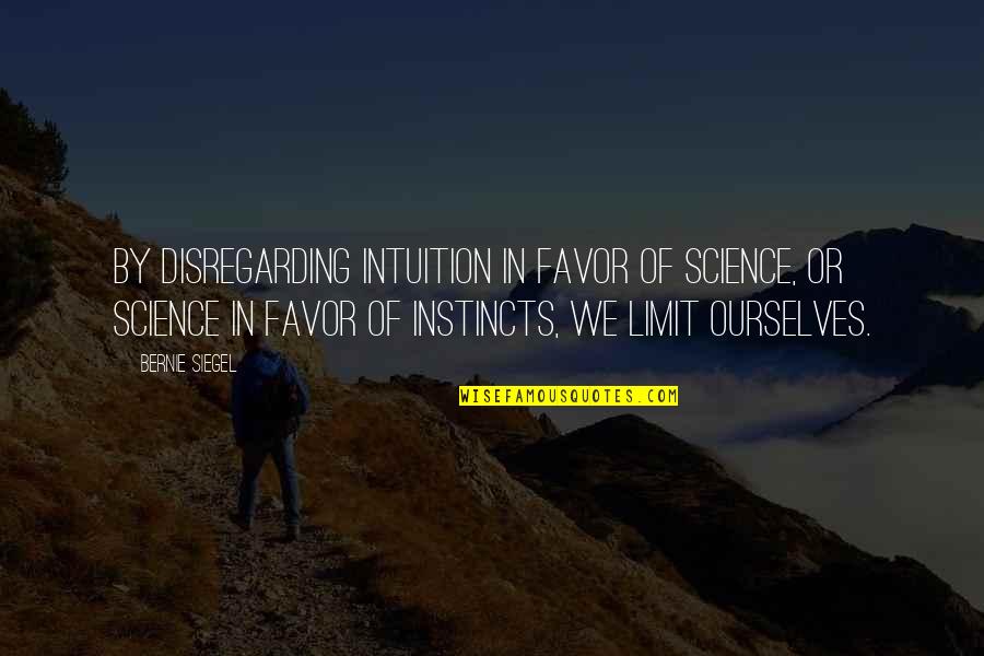 Disregarding Quotes By Bernie Siegel: By disregarding intuition in favor of science, or