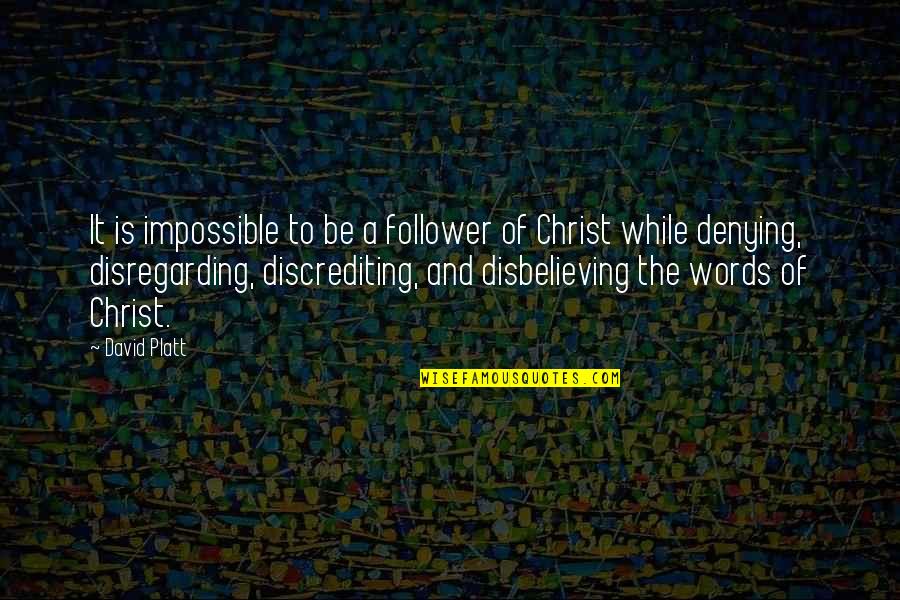 Disregarding Quotes By David Platt: It is impossible to be a follower of