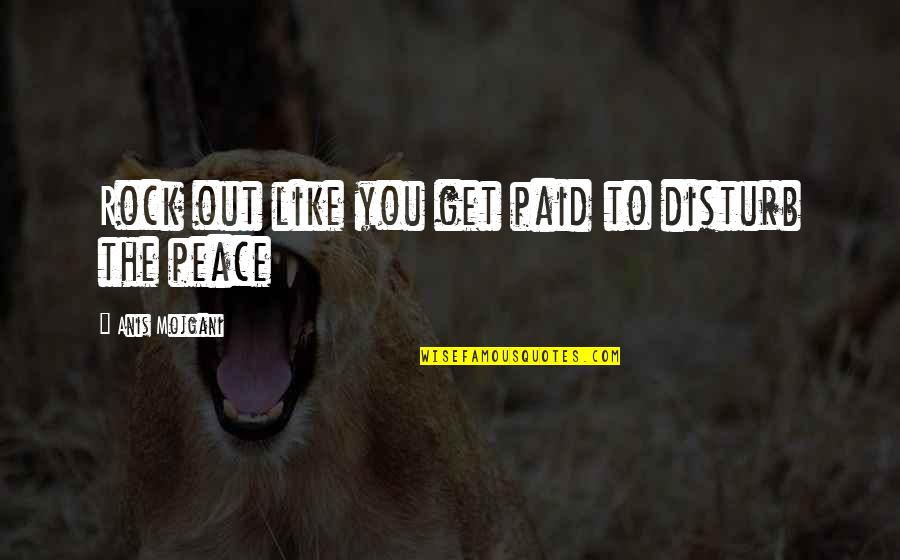 Disregards Quotes By Anis Mojgani: Rock out like you get paid to disturb Disregards Quotes By Anis Mojgani: Rock out like you get paid to disturb
