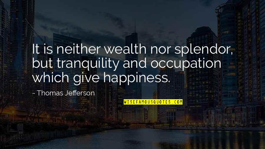 Disregared Quotes By Thomas Jefferson: It is neither wealth nor splendor, but tranquility