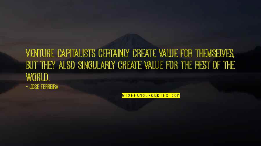 Disregulated Quotes By Jose Ferreira: Venture capitalists certainly create value for themselves, but Disregulated Quotes By Jose Ferreira: Venture capitalists certainly create value for themselves, but