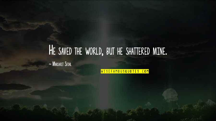 Disregulation Quotes By Margaret Stohl: He saved the world, but he shattered mine.