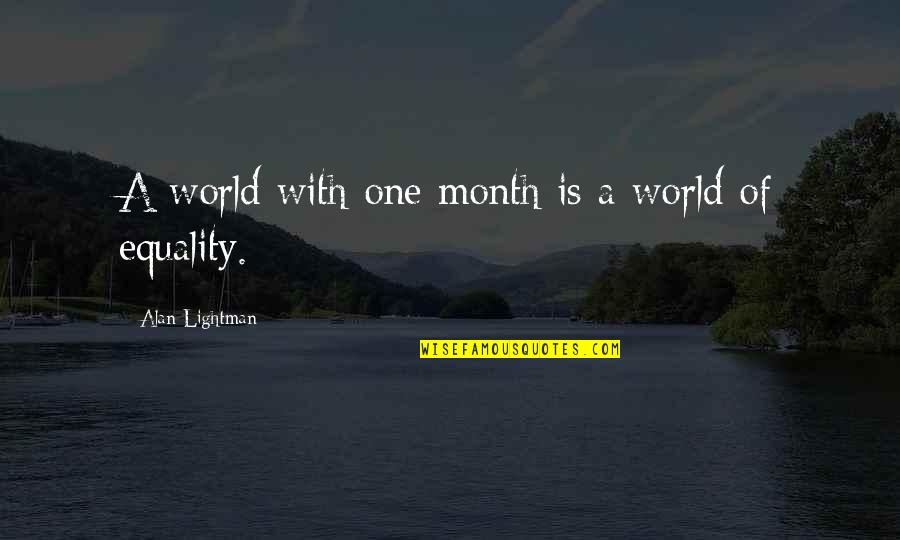 Disrelish Quotes By Alan Lightman: A world with one month is a world