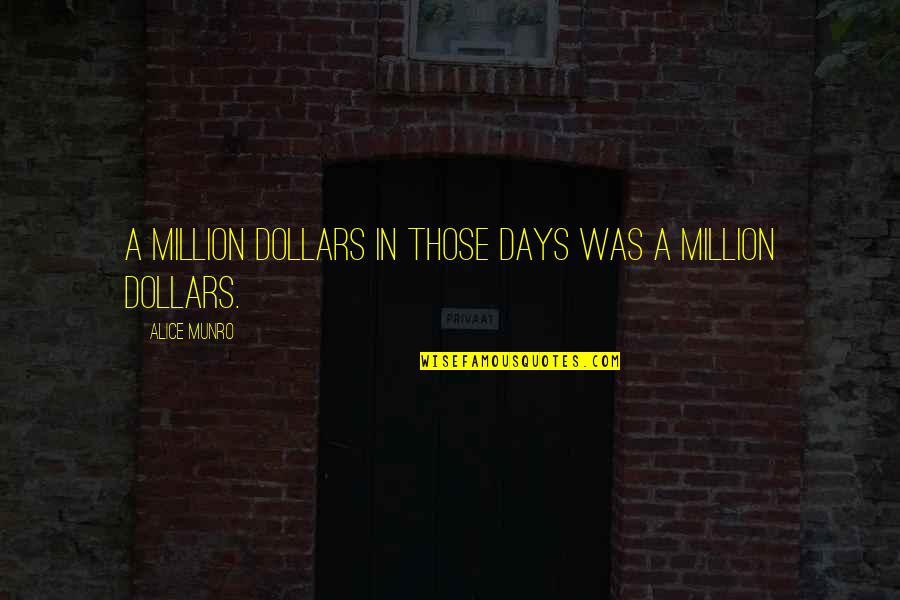 Disrelish Quotes By Alice Munro: A million dollars in those days was a