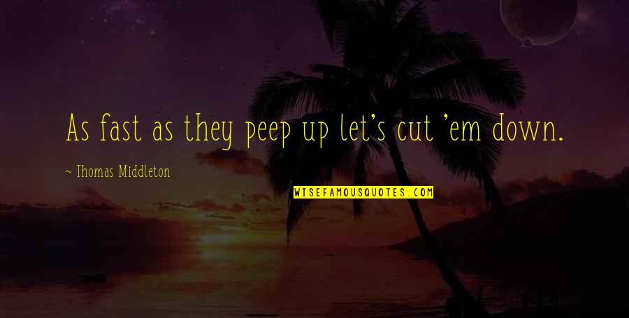 Disremember Synonyms Quotes By Thomas Middleton: As fast as they peep up let's cut Disremember Synonyms Quotes By Thomas Middleton: As fast as they peep up let's cut