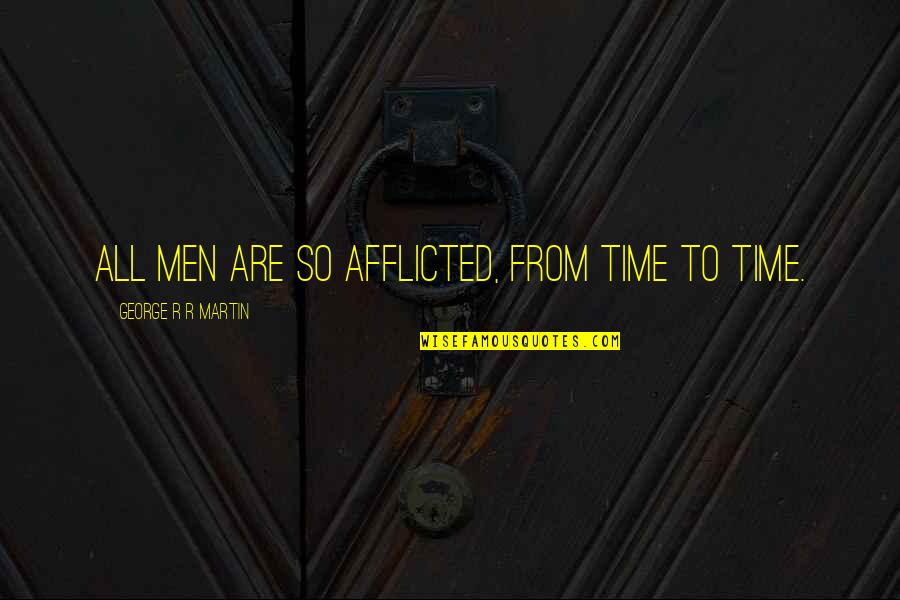 Disrepecting Quotes By George R R Martin: All men are so afflicted, from time to Disrepecting Quotes By George R R Martin: All men are so afflicted, from time to