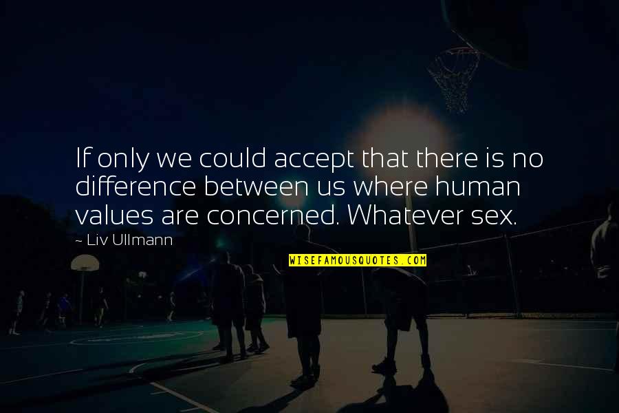 Disrepecting Quotes By Liv Ullmann: If only we could accept that there is Disrepecting Quotes By Liv Ullmann: If only we could accept that there is