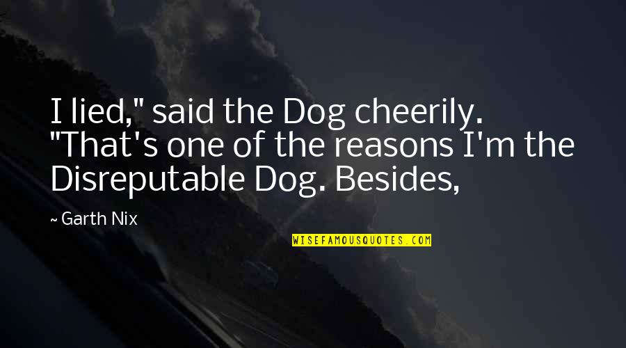 Disreputable Dog Quotes By Garth Nix: I lied," said the Dog cheerily. "That's one