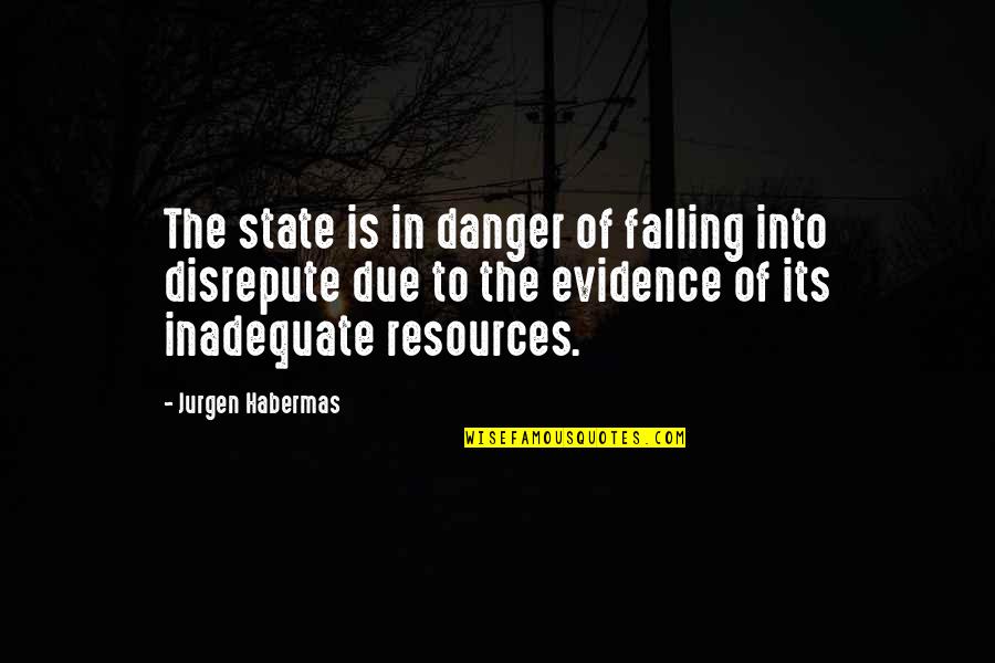 Disrepute Quotes By Jurgen Habermas: The state is in danger of falling into