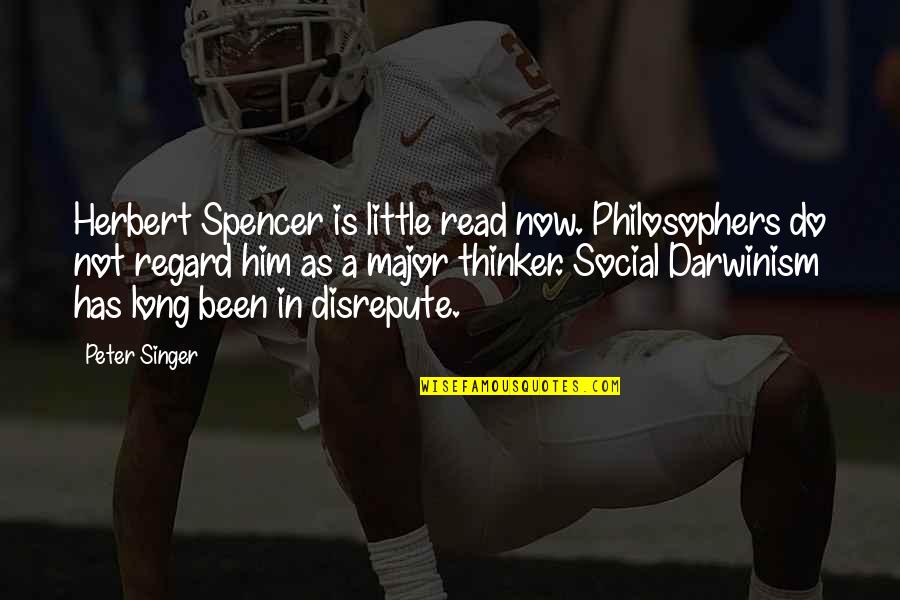 Disrepute Quotes By Peter Singer: Herbert Spencer is little read now. Philosophers do