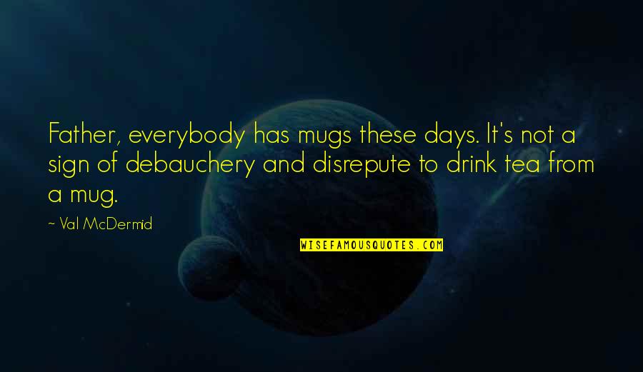 Disrepute Quotes By Val McDermid: Father, everybody has mugs these days. It's not