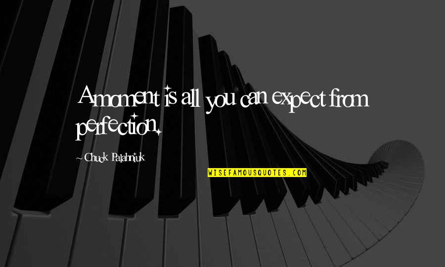 Disrespect And Lies Quotes By Chuck Palahniuk: A moment is all you can expect from