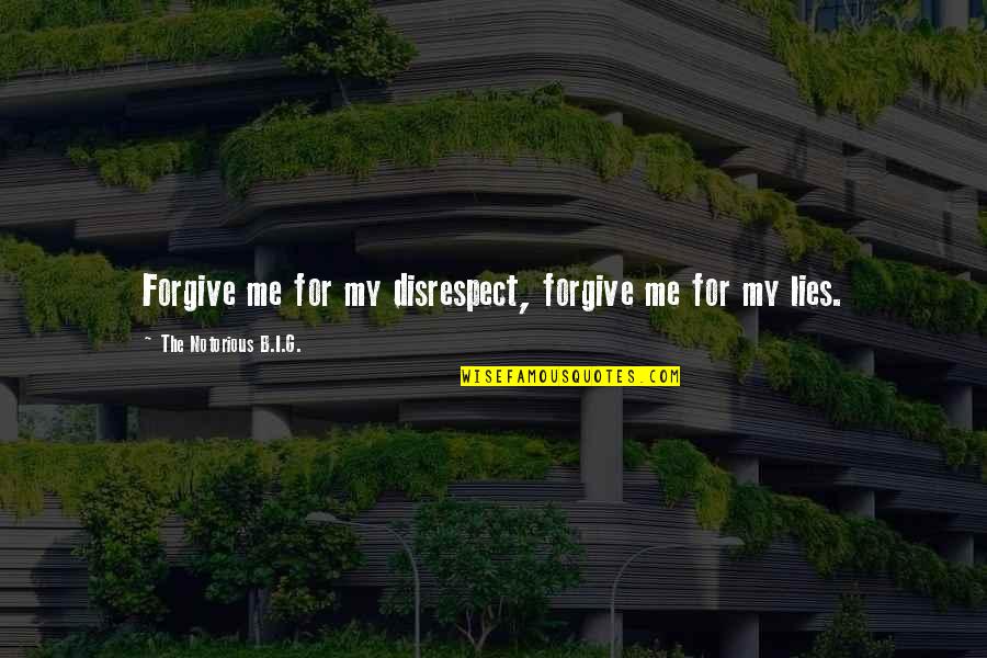 Disrespect And Lies Quotes By The Notorious B.I.G.: Forgive me for my disrespect, forgive me for