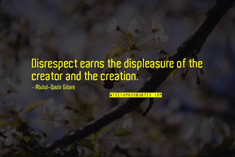 Disrespect Quotes By Abdul-Qadir Gilani: Disrespect earns the displeasure of the creator and