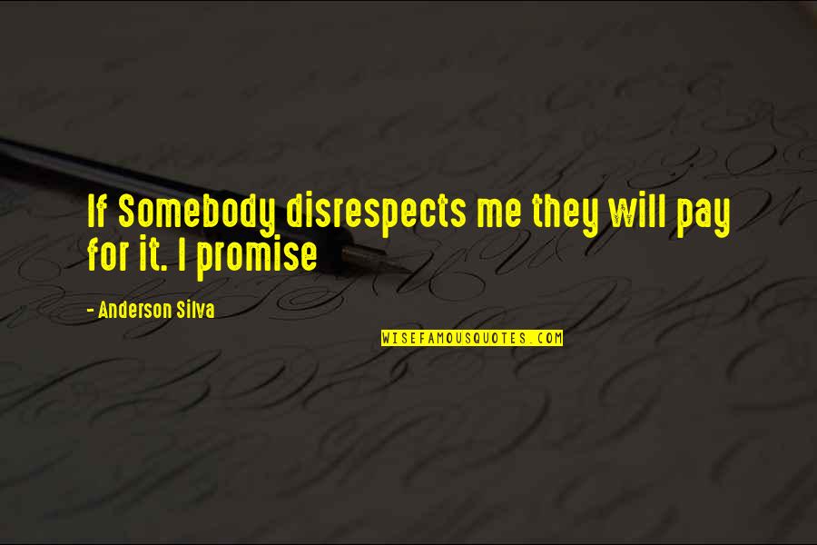 Disrespect Quotes By Anderson Silva: If Somebody disrespects me they will pay for