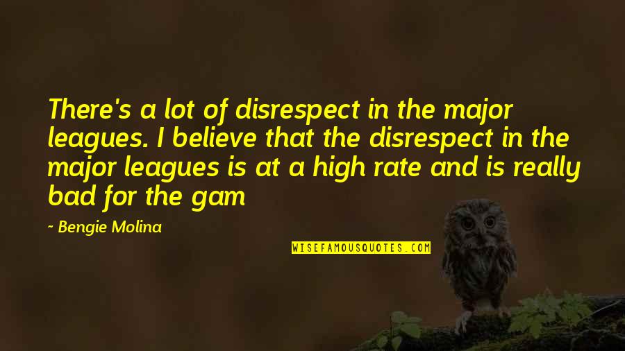 Disrespect Quotes By Bengie Molina: There's a lot of disrespect in the major
