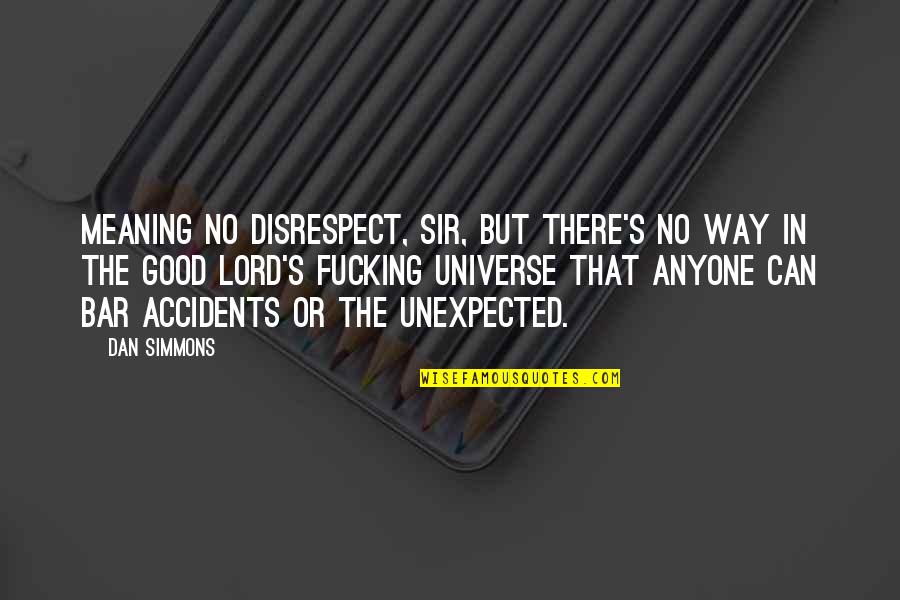 Disrespect Quotes By Dan Simmons: Meaning no disrespect, sir, but there's no way