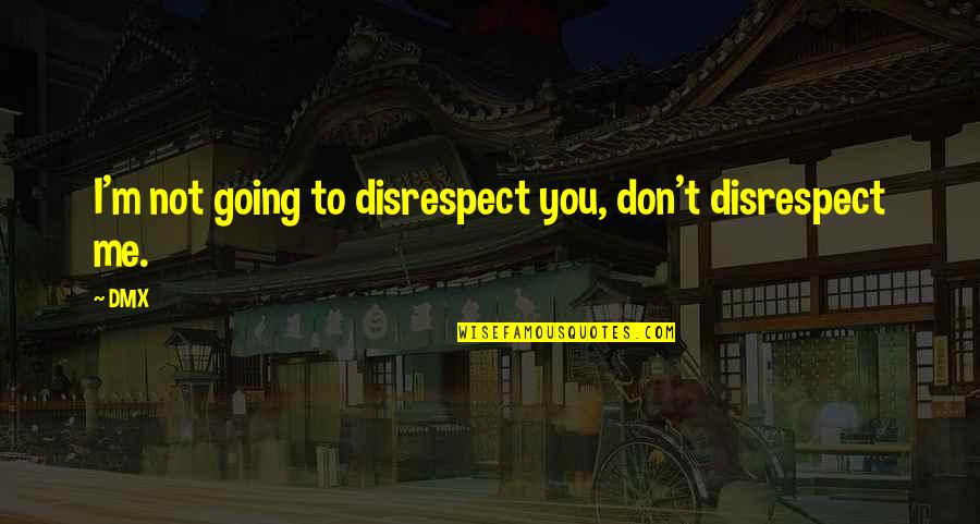 Disrespect Quotes By DMX: I'm not going to disrespect you, don't disrespect