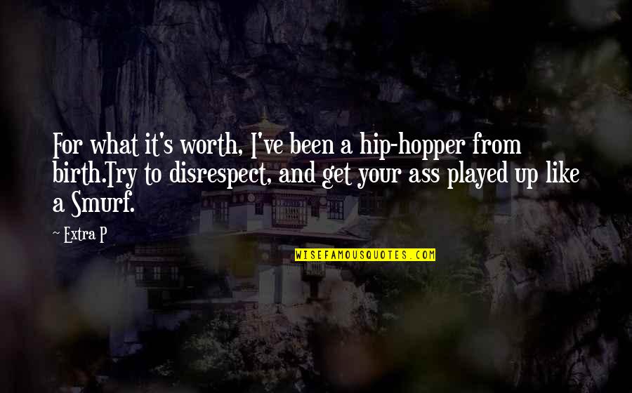 Disrespect Quotes By Extra P: For what it's worth, I've been a hip-hopper