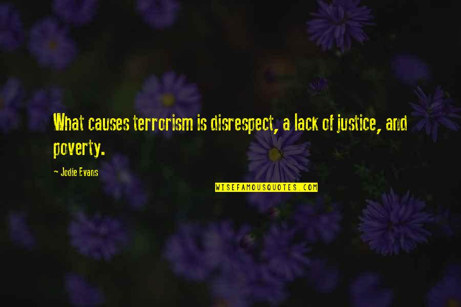 Disrespect Quotes By Jodie Evans: What causes terrorism is disrespect, a lack of