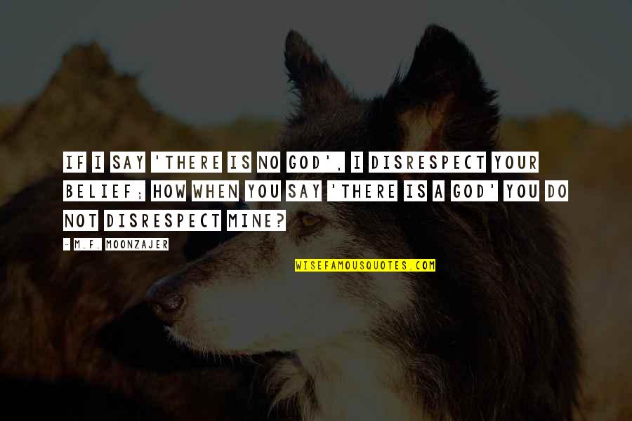 Disrespect Quotes By M.F. Moonzajer: If I say 'there is no God', I