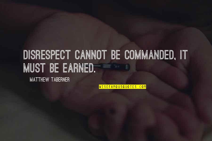 Disrespect Quotes By Matthew Taberner: Disrespect cannot be commanded, it must be earned.